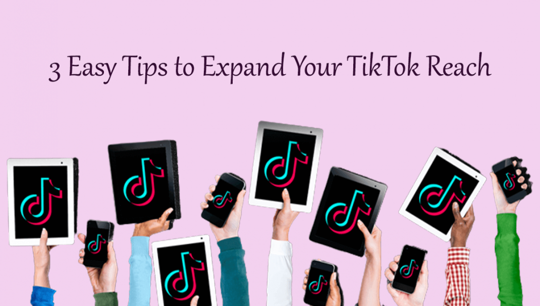 3 Easy Tips to Expand Your TikTok Reach