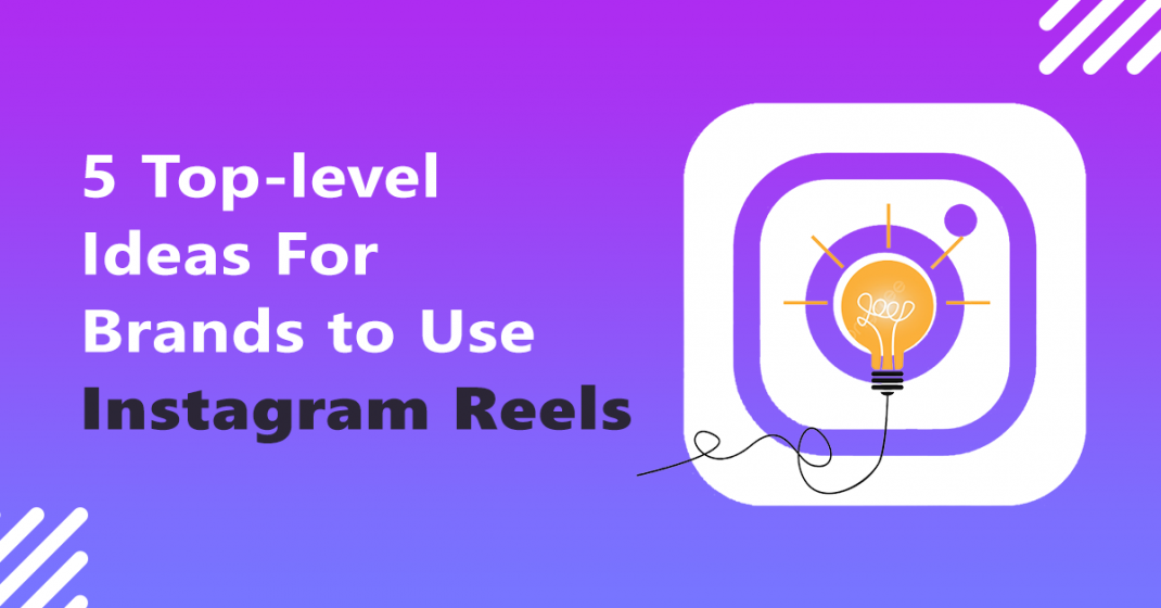 5 Top-level Ideas For Brands to Use Instagram Reels