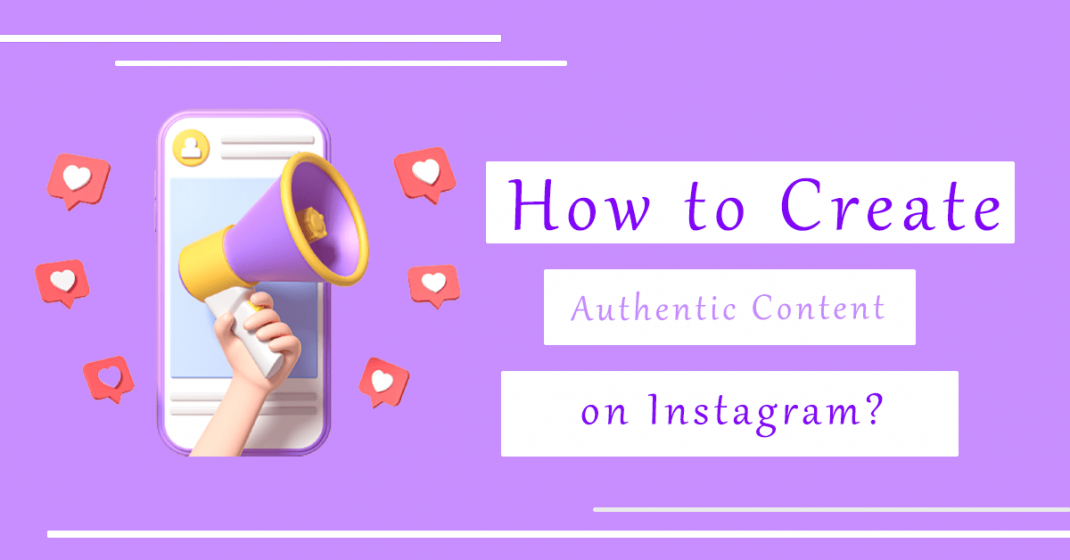 How to Create Authentic Content on Instagram